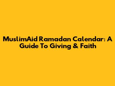 MuslimAid Ramadan Calendar: A Guide To Giving & Faith