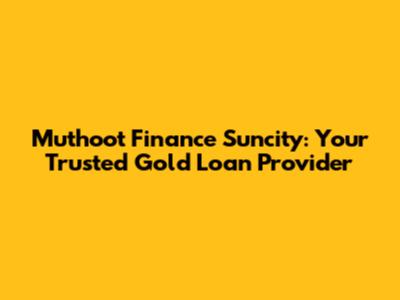 Muthoot Finance Suncity: Your Trusted Gold Loan Provider