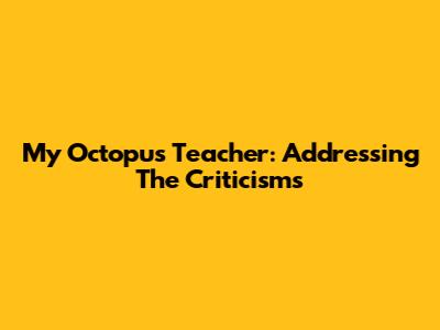 My Octopus Teacher: Addressing The Criticisms