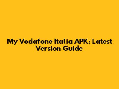 My Vodafone Italia APK: Latest Version Guide