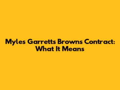 Myles Garrett's Browns Contract: What It Means