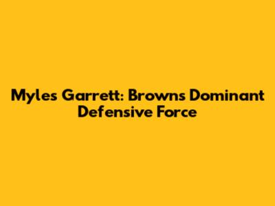 Myles Garrett: Browns' Dominant Defensive Force