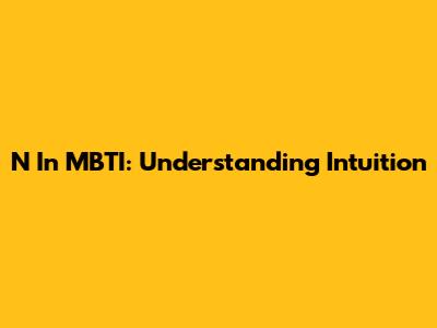 N In MBTI: Understanding Intuition