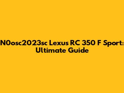 N0osc2023sc Lexus RC 350 F Sport: Ultimate Guide