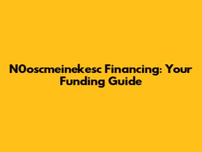 N0oscmeinekesc Financing: Your Funding Guide