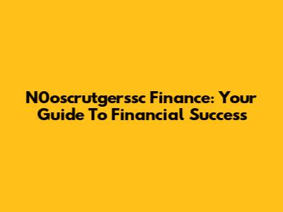 N0oscrutgerssc Finance: Your Guide To Financial Success