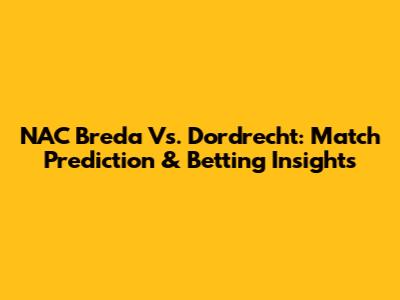 NAC Breda Vs. Dordrecht: Match Prediction & Betting Insights
