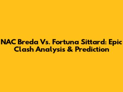 NAC Breda Vs. Fortuna Sittard: Epic Clash Analysis & Prediction