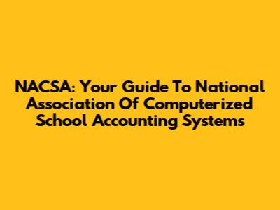 NACSA: Your Guide To National Association Of Computerized School Accounting Systems
