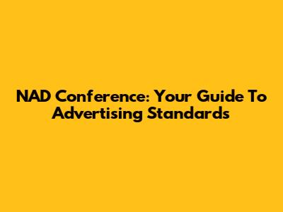 NAD Conference: Your Guide To Advertising Standards