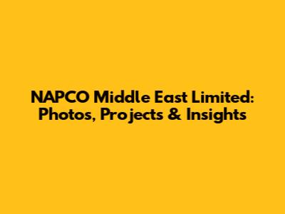 NAPCO Middle East Limited: Photos, Projects & Insights