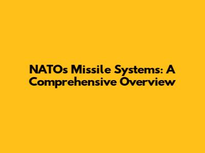 NATO's Missile Systems: A Comprehensive Overview