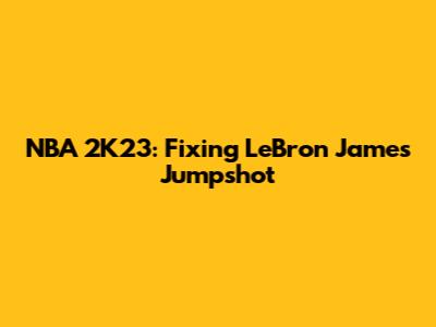 NBA 2K23: Fixing LeBron James' Jumpshot