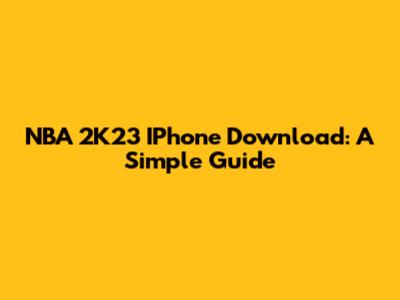 NBA 2K23 IPhone Download: A Simple Guide