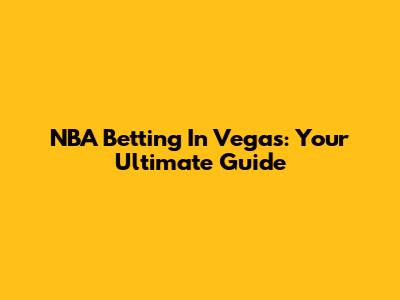 NBA Betting In Vegas: Your Ultimate Guide