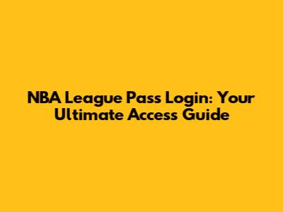 NBA League Pass Login: Your Ultimate Access Guide