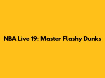 NBA Live 19: Master Flashy Dunks