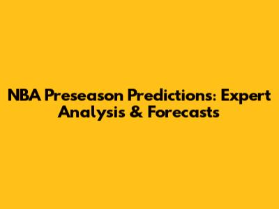 NBA Preseason Predictions: Expert Analysis & Forecasts