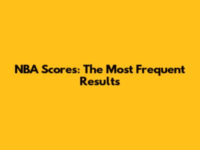 NBA Scores: The Most Frequent Results