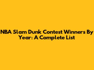 NBA Slam Dunk Contest Winners By Year: A Complete List