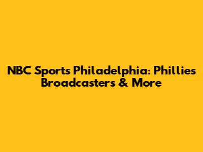NBC Sports Philadelphia: Phillies Broadcasters & More