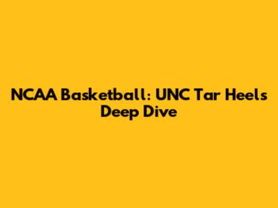 NCAA Basketball: UNC Tar Heels Deep Dive