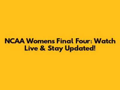 NCAA Women's Final Four: Watch Live & Stay Updated!