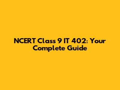 NCERT Class 9 IT 402: Your Complete Guide