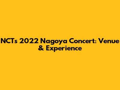 NCT's 2022 Nagoya Concert: Venue & Experience