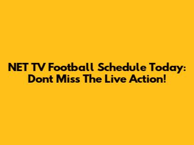 NET TV Football Schedule Today: Don't Miss The Live Action!