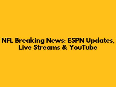NFL Breaking News: ESPN Updates, Live Streams & YouTube