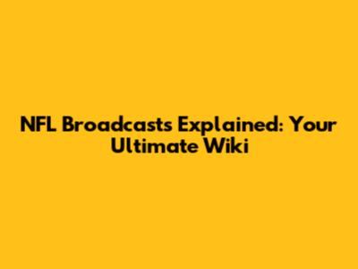 NFL Broadcasts Explained: Your Ultimate Wiki