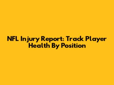 NFL Injury Report: Track Player Health By Position