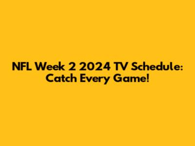 NFL Week 2 2024 TV Schedule: Catch Every Game!