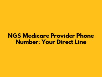 NGS Medicare Provider Phone Number: Your Direct Line