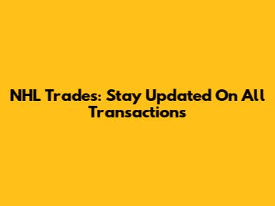 NHL Trades: Stay Updated On All Transactions