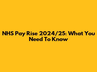 NHS Pay Rise 2024/25: What You Need To Know