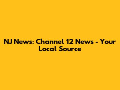 NJ News: Channel 12 News - Your Local Source