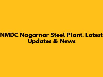 NMDC Nagarnar Steel Plant: Latest Updates & News