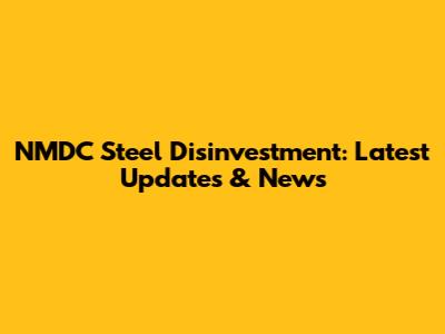 NMDC Steel Disinvestment: Latest Updates & News