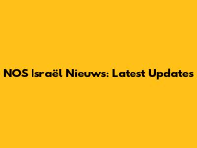 NOS Israël Nieuws: Latest Updates