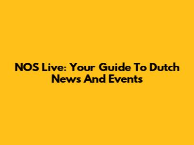 NOS Live: Your Guide To Dutch News And Events