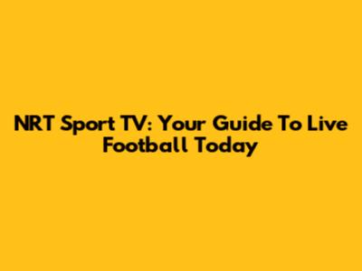 NRT Sport TV: Your Guide To Live Football Today