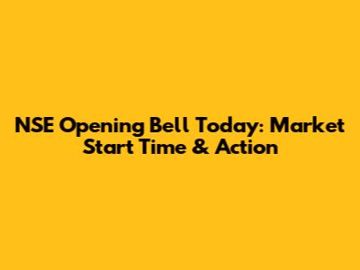 NSE Opening Bell Today: Market Start Time & Action