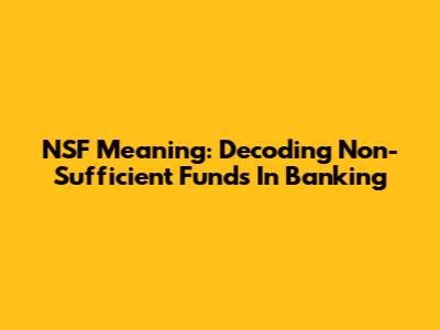 NSF Meaning: Decoding Non-Sufficient Funds In Banking