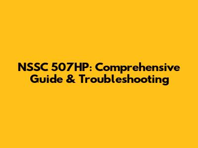 NSSC 507HP: Comprehensive Guide & Troubleshooting