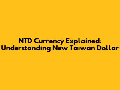 NTD Currency Explained: Understanding New Taiwan Dollar