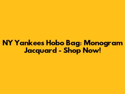 NY Yankees Hobo Bag: Monogram Jacquard - Shop Now!