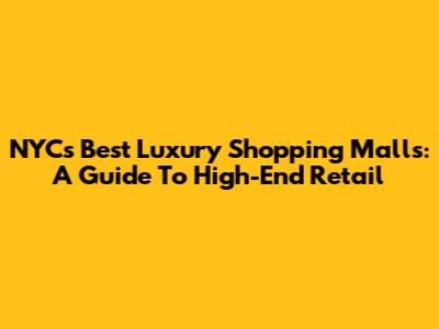 NYC's Best Luxury Shopping Malls: A Guide To High-End Retail