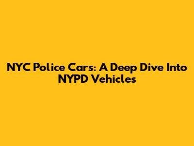 NYC Police Cars: A Deep Dive Into NYPD Vehicles
